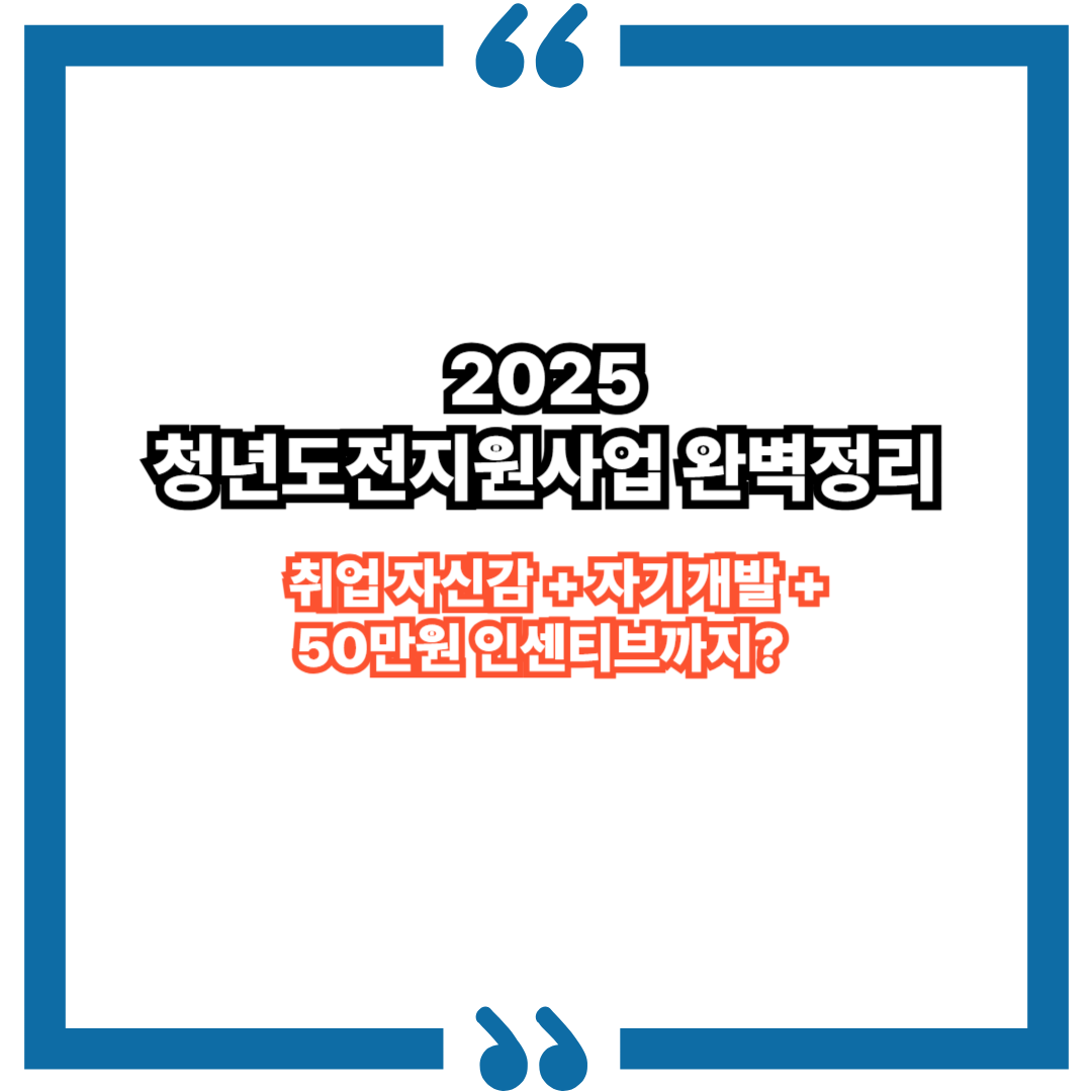 2025 청년도전지원사업｜취업 자신감 + 자기개발 + 50만원 인센티브까지?