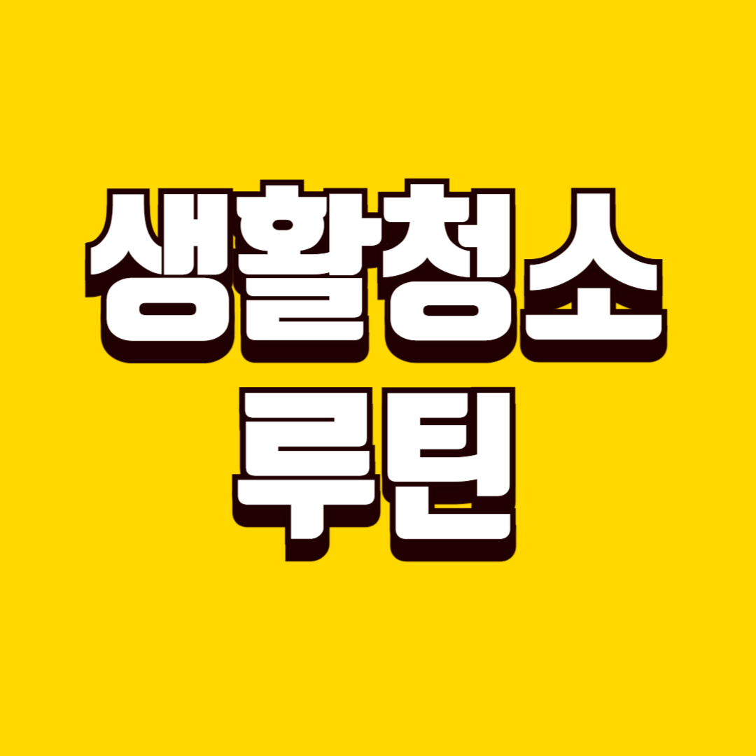 생활 청소 루틴 정리 방법, 집안 관리 부담 줄이기