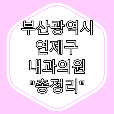 부산시 연제구 내과의원 "총정리"