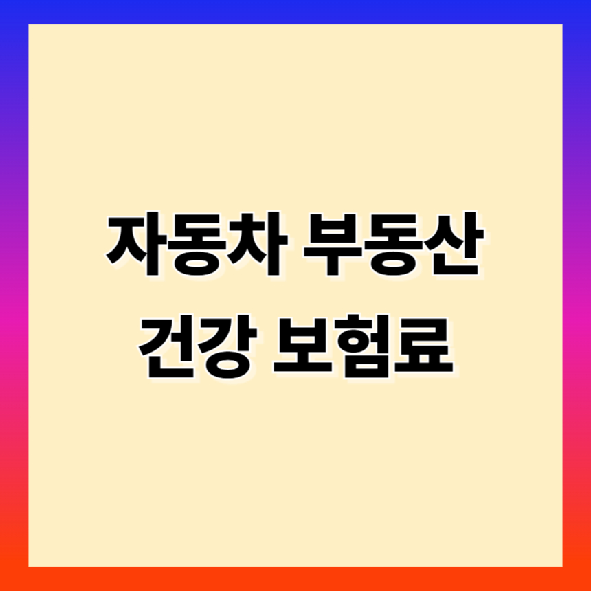 자동차&middot;부동산이 건강보험료에 미치는 영향 총정리
