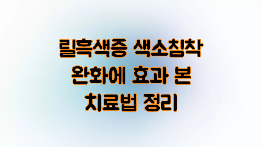 릴흑색증 색소침착 완화에 효과 본 치료법 정리