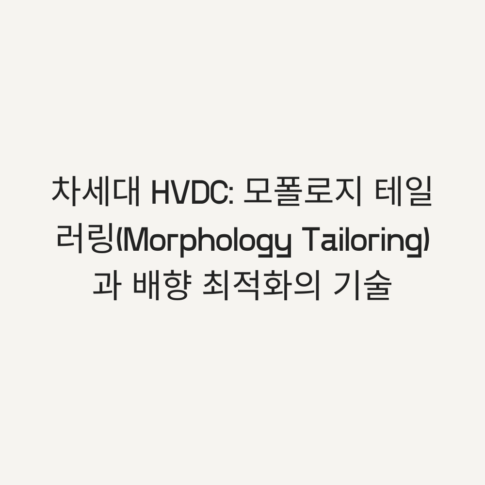 차세대 HVDC: 모폴로지 테일러링과 배향 최적화 기술 - 타이틀이미지