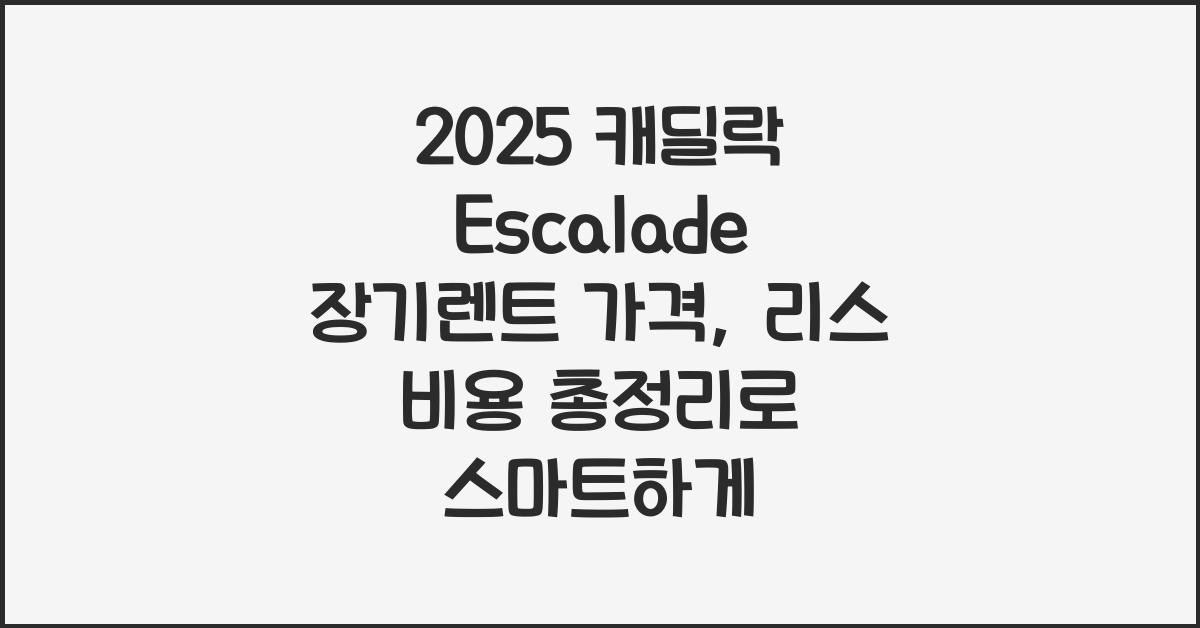 2025 캐딜락 Escalade 장기렌트 가격, 리스 비용 총정리