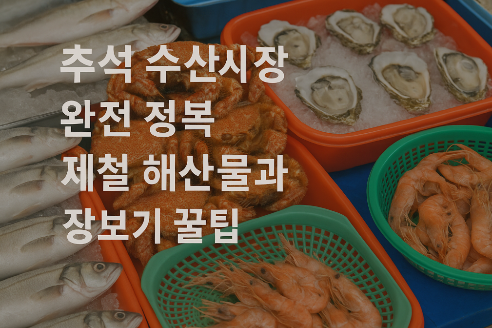 추석 수산시장 완전 정복 제철 해산물과 장보기 꿀팁