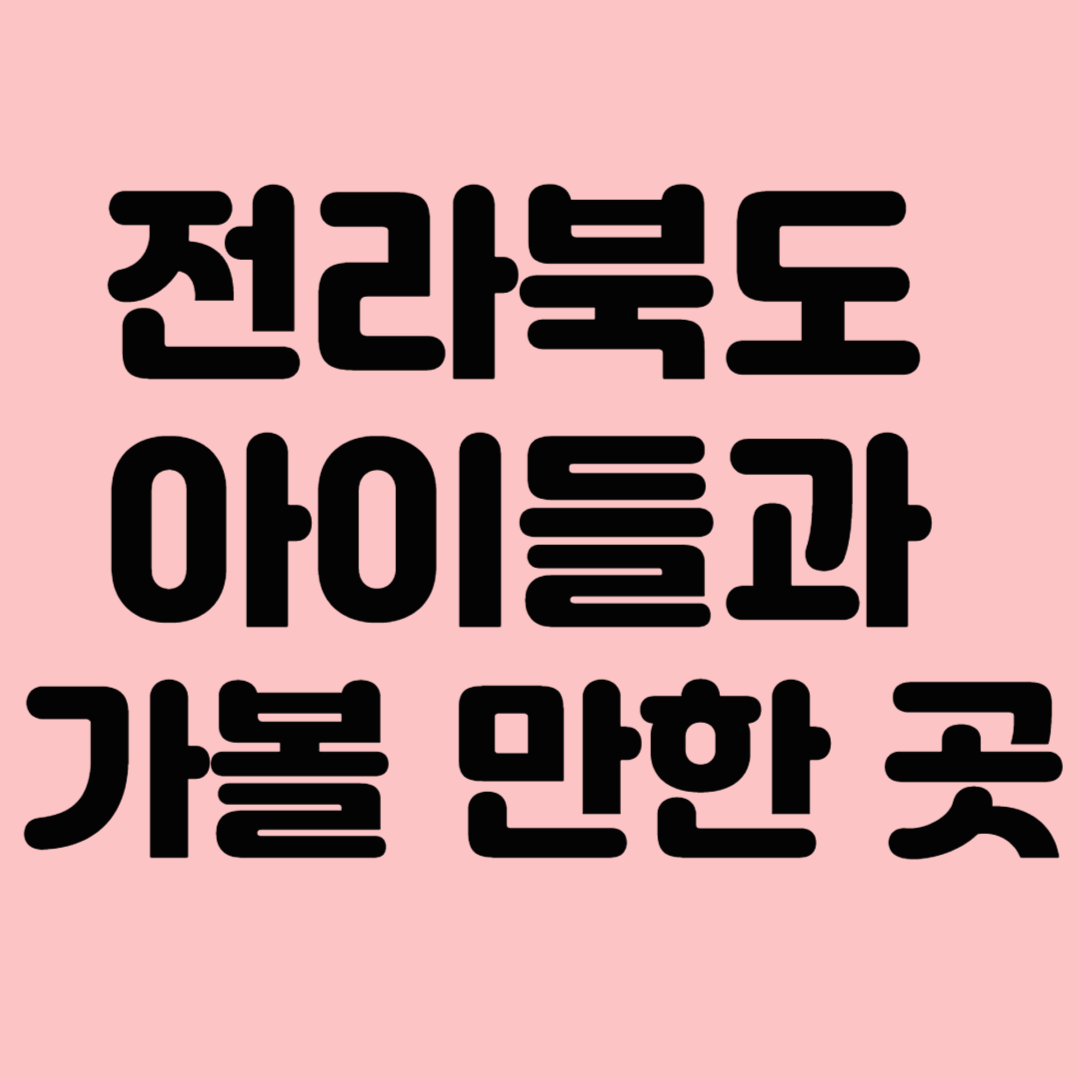 전라북도 아이들과 가볼 만한 곳 TOP 10