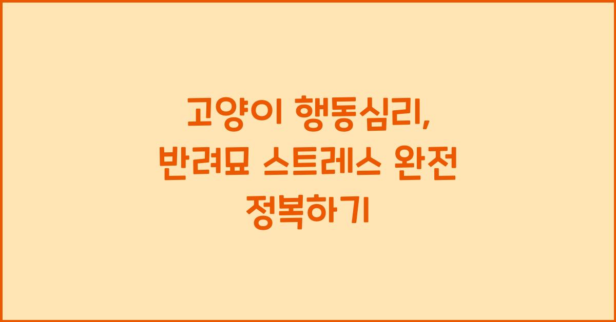 고양이 행동심리, 반려묘 스트레스  