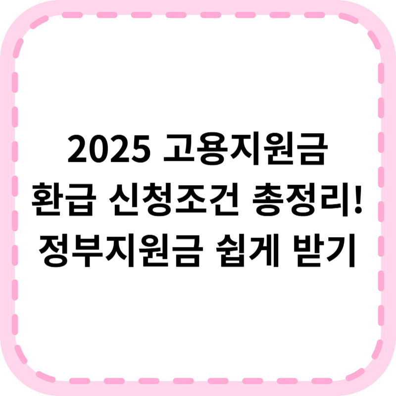 고용지원금 환급 조건과 신청 절차 한눈에 (2025 최신)