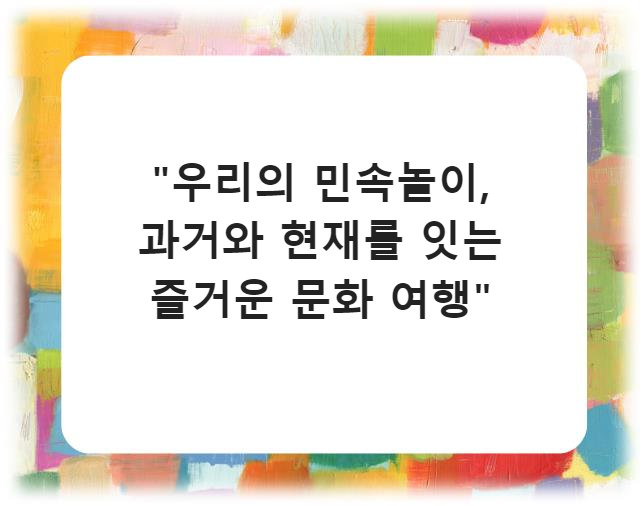 "우리의 민속놀이, 과거와 현재를 잇는 즐거운 문화 여행"