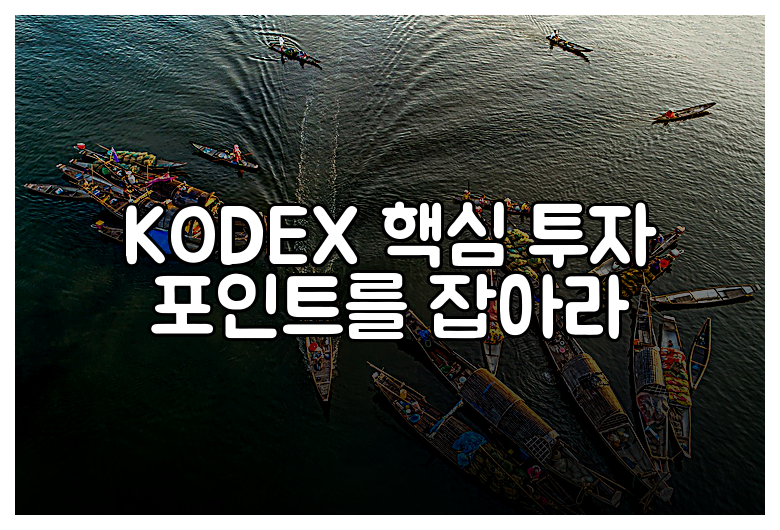 KODEX 핵심 투자 포인트를 잡아라