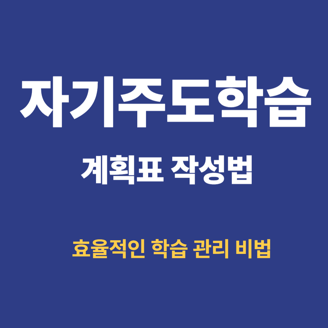 자기주도학습 계획표 작성법｜효율적인 학습 관리 비법