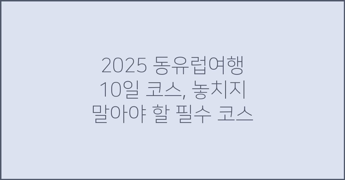 2025 동유럽여행 10일 코스