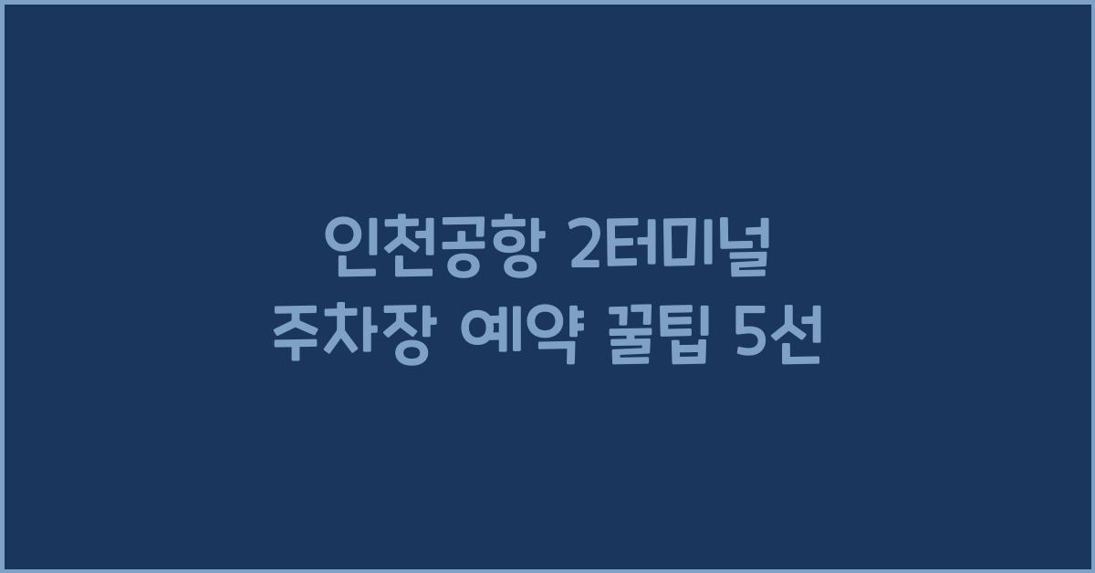 ์ธ์ฒ๊ณตํญ 2ํฐ๋ฏธ๋ ์ฃผ์ฐจ์ฅ ์์ฝ