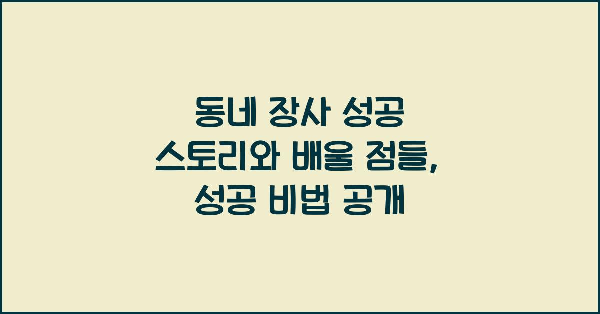 동네 장사 성공 스토리와 배울 점들