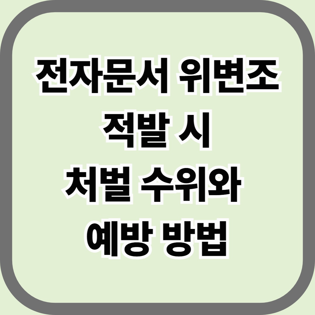전자문서 위변조 적발 시 처벌 수위와 예방 방법 — 클릭 한 번의 수정이 범죄가 될 수 있다