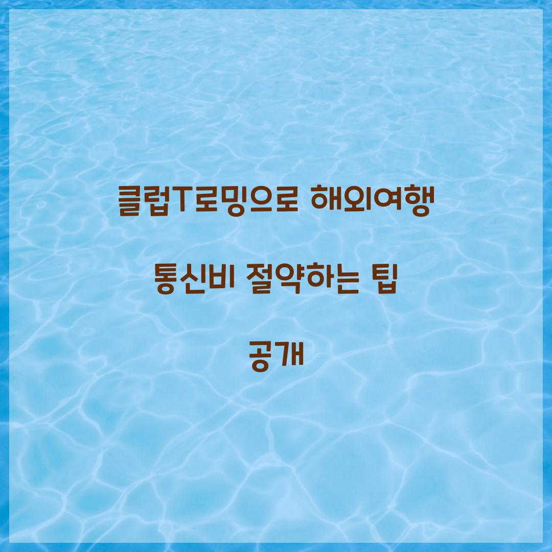 클럽T로밍으로 해외여행 통신비 절약하는 방법