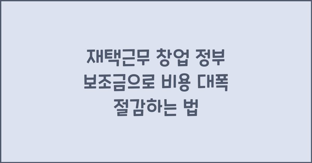 재택근무 창업 정부 보조금
