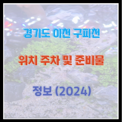 경기도 이천 구피천 위치 주차 및 준비물 정보 (2024)