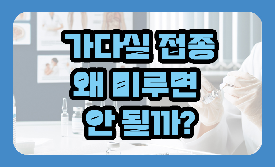 가다실 접종, 왜 미루면 안 될까?