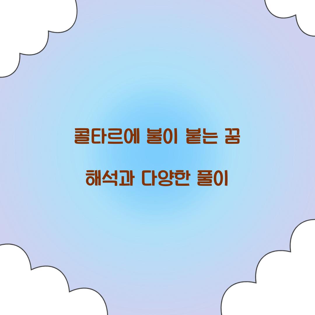 콜타르에 불이 붙는 꿈 풀이 해몽 해석