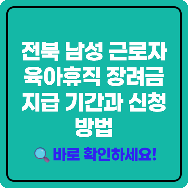 전북 남성 근로자 육아휴직 장려금 지급 기간과 신청 방법