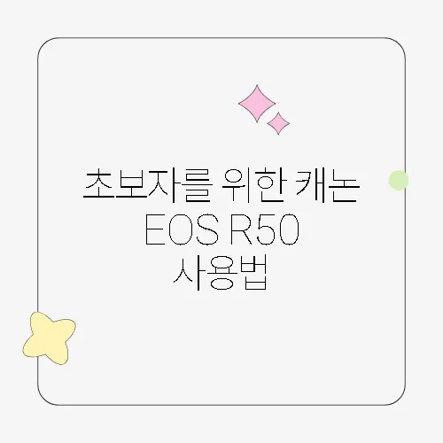 초보자를 위한 캐논 EOS R50 사용법, 쉽게 배우는 팁!