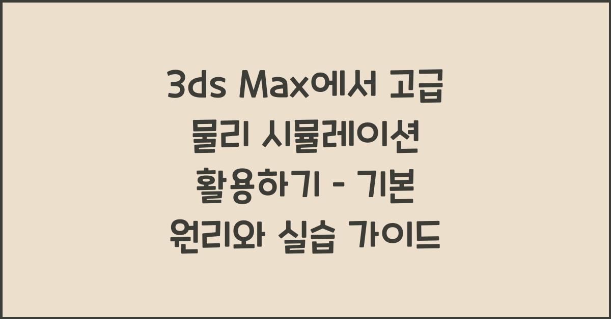 3ds Max에서 고급 물리 시뮬레이션 활용하기