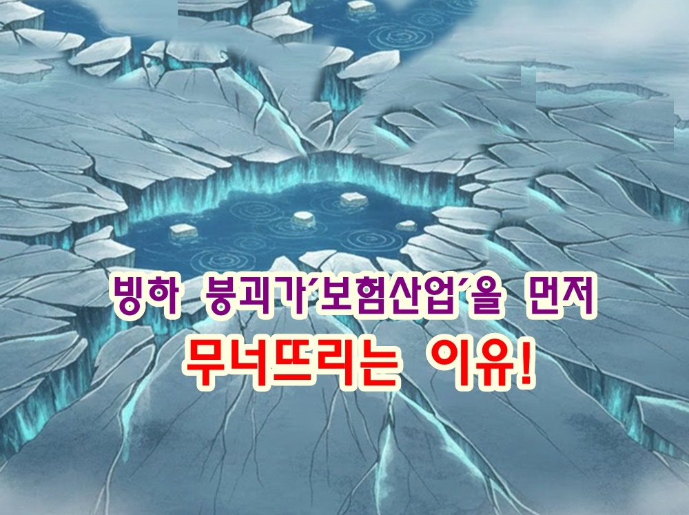 빙하 붕괴가 왜 ‘보험 산업’을 먼저 무너뜨리는가!