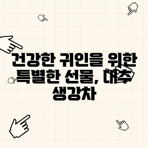 건강한 귀인을 위한 특별한 선물, 대추 생강차