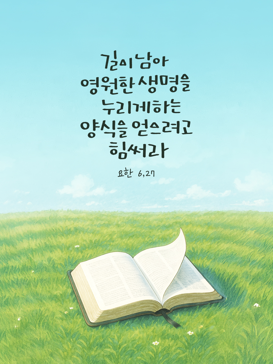 너희는 썩어 없어질 양식을 얻으려고 힘쓰지 말고, 길이 남아 영원한 생명을 누리게 하는 양식을 얻으려고 힘써라. (요한 6,27) by 피어나네 말씀카드 말씀이미지