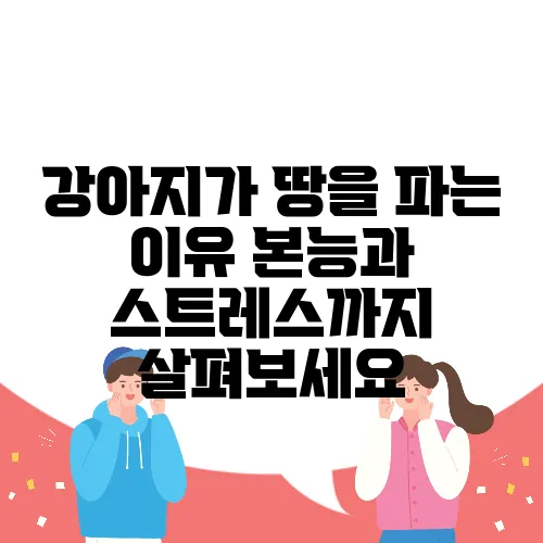 강아지가 땅을 파는 이유 본능과 스트레스까지 살펴보세요