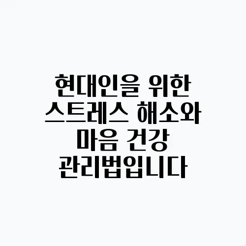 현대인을 위한 스트레스 해소와 마음 건강 관리법입니다