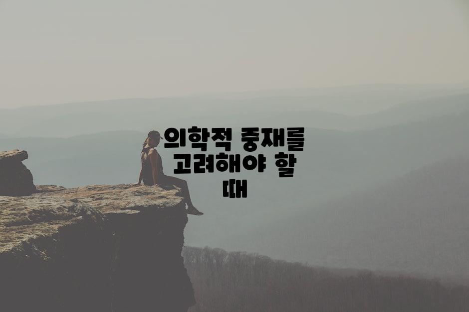 의학적 중재를 고려해야 할 때