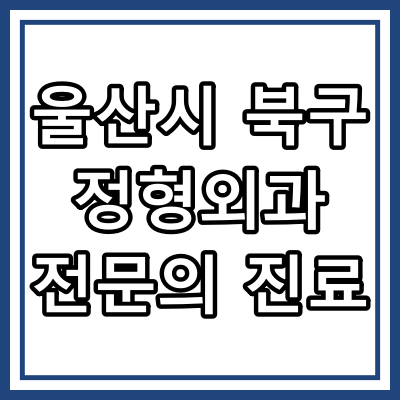 울산시 북구 정형외과 전문의 진료 하는 동네 병원