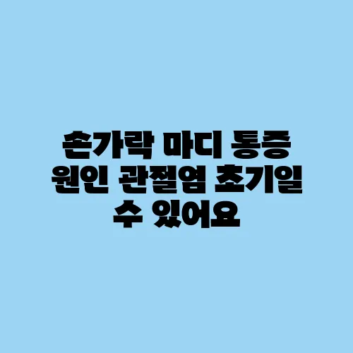 손가락 마디 통증 원인 관절염 초기일 수 있어요
