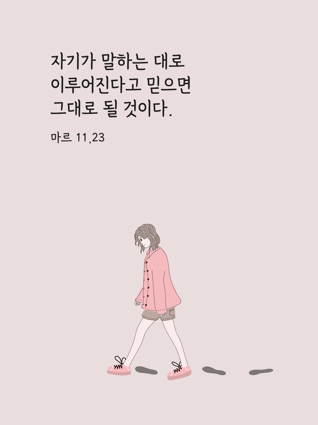 자기가 말하는 대로 이루어진다고 믿으면 그대로 될 것이다. (마르 11&#44;23)