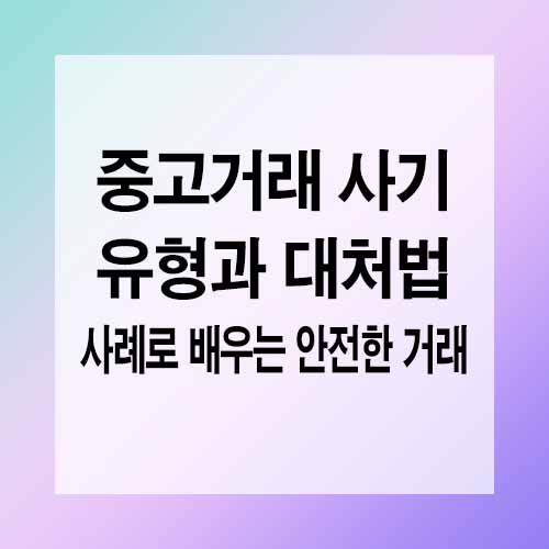 중고거래 사기 유형과 대처법, 사례로 배우는 안전한 거래