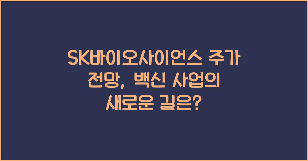 SK바이오사이언스 주가 전망: 코로나 이후 백신 사업 방향성