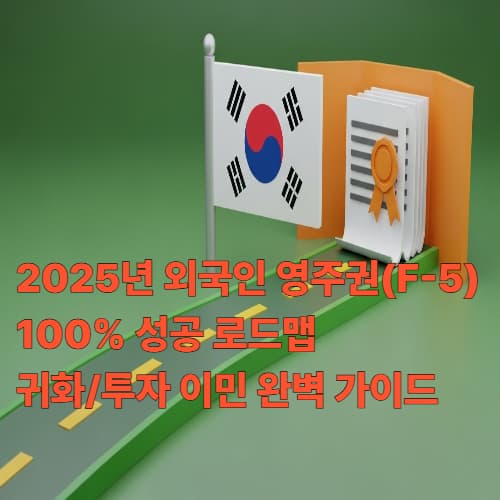 2025년 외국인 영주권(F-5) 100% 성공 로드맵: 귀화/투자 이민 완벽 가이드