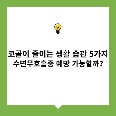 코골이 줄이는 생활 습관 5가지 &ndash; 수면무호흡증 예방 가능할까?