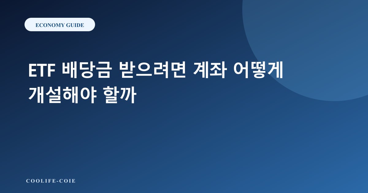 ETF 배당금 받으려면 계좌 어떻게 개설해야 할까