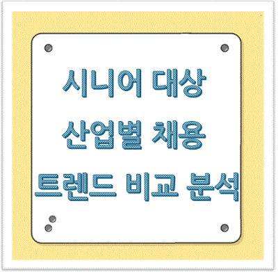 시니어 대상 산업별 채용 트렌드 비교 분석