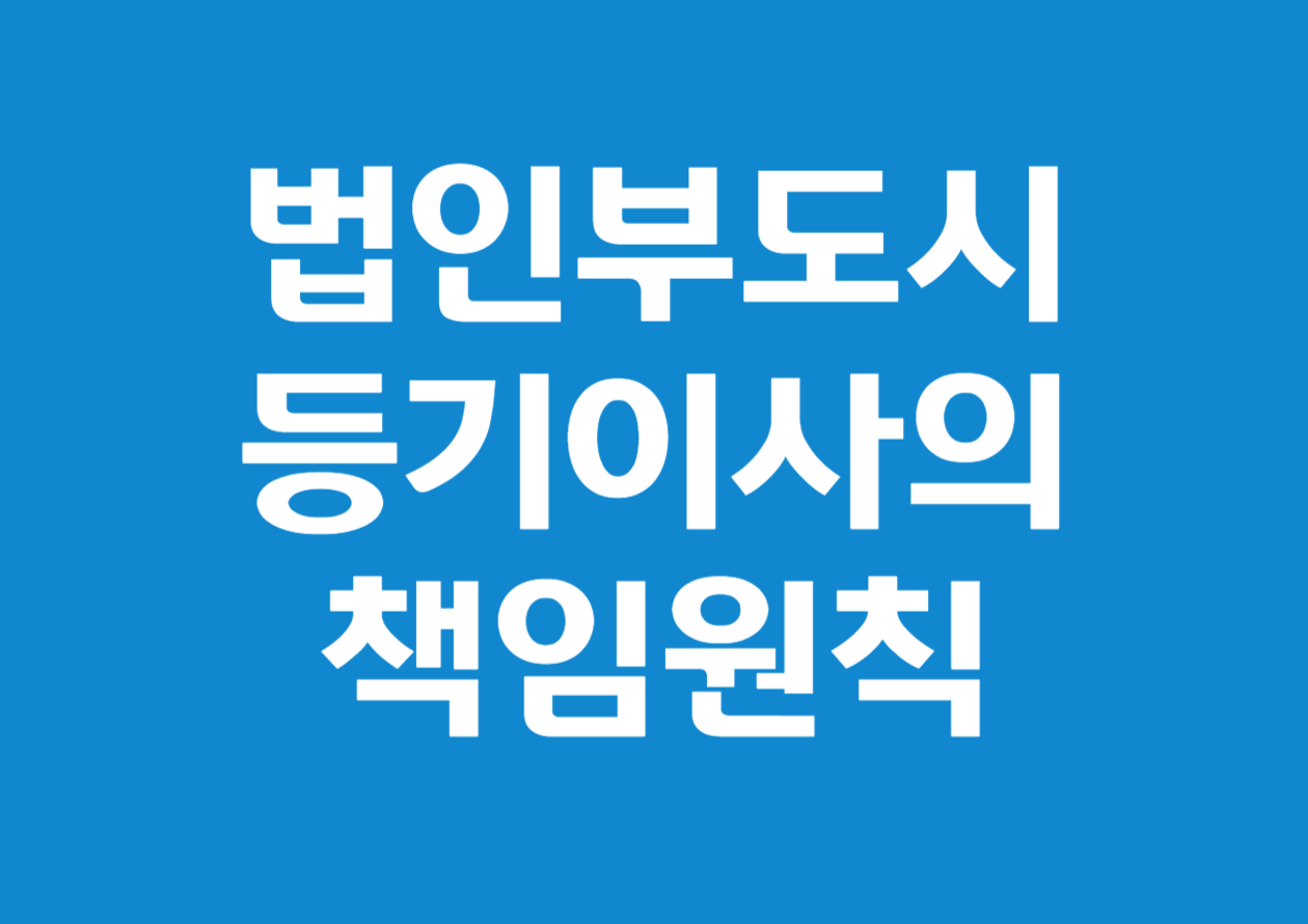 법인 부도 시 등기이사의 책임, 어디까지 어떻게 미칠까?