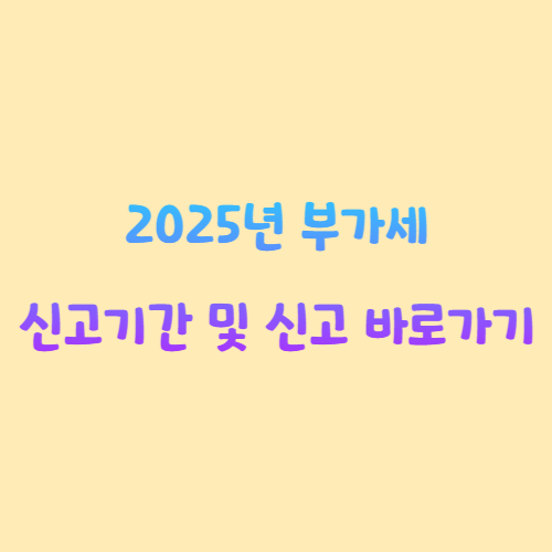 2025년 부가세 신고기간 및 신고 바로가기