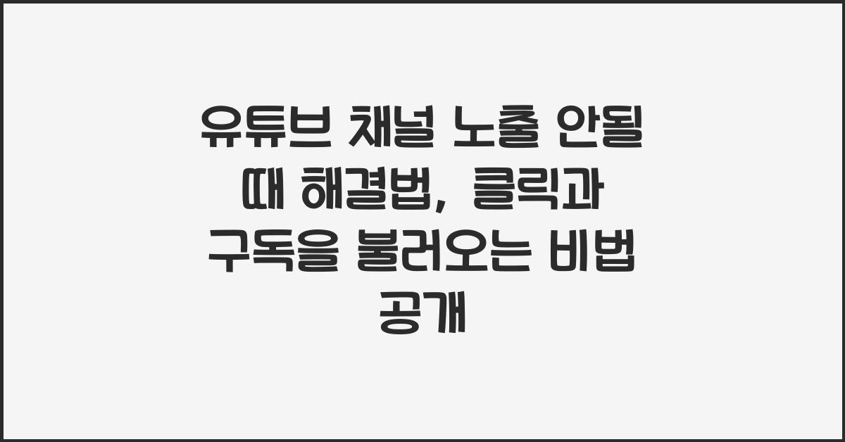 유튜브 채널 노출 안될 때 해결법, 검색 상위 복구 비법