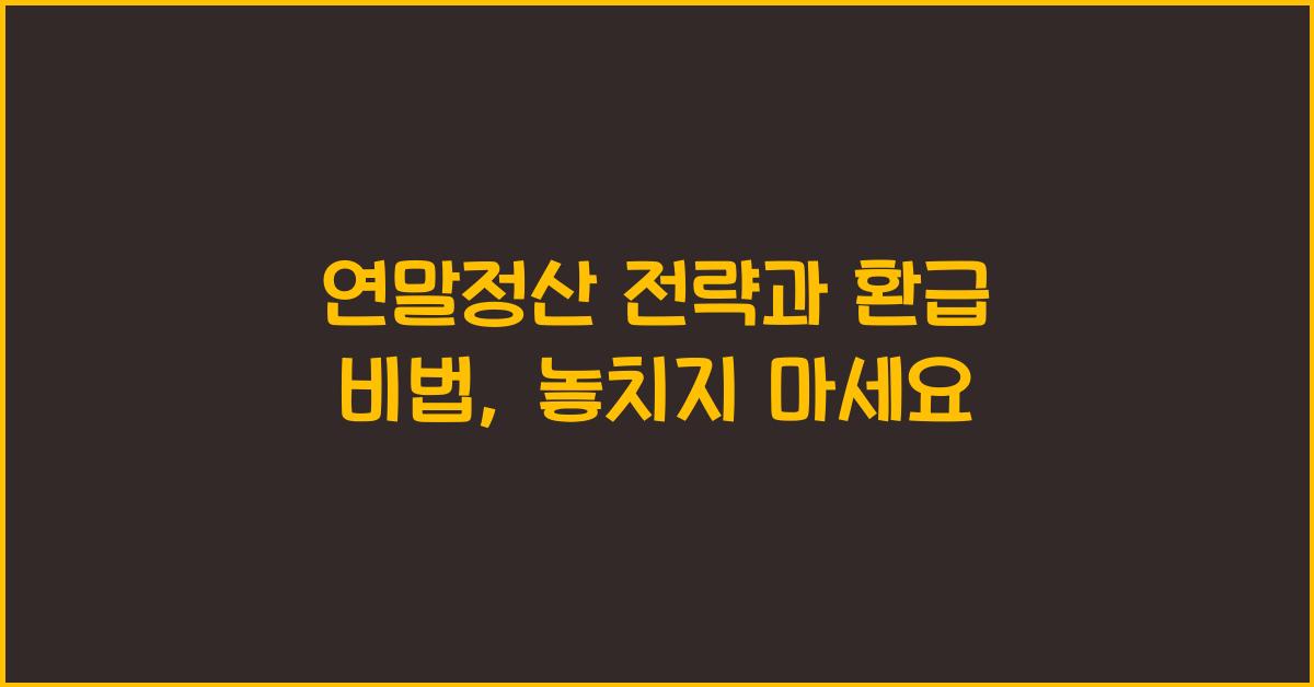 연말정산 전략과 환급 비법