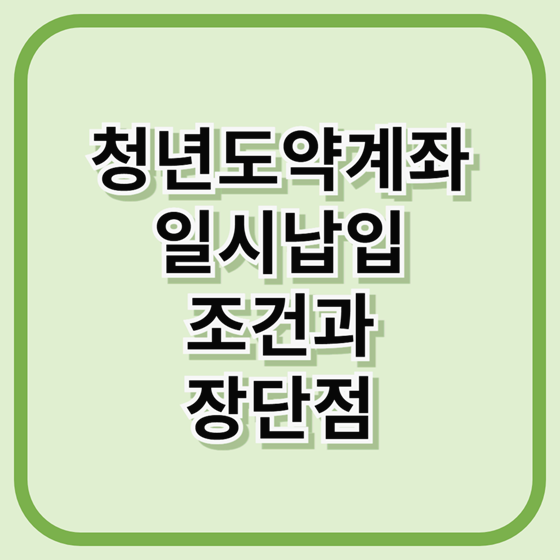 청년도약계좌 일시납입 조건, 장점, 단점