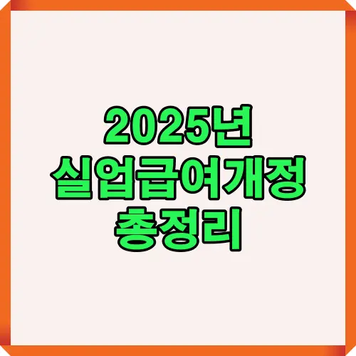 2025년 실업급여 개정 내용 총정리 이미지로, 달라진 수급 조건과 제도 변경 사항을 한눈에 확인할 수 있는 안내 자료입니다.