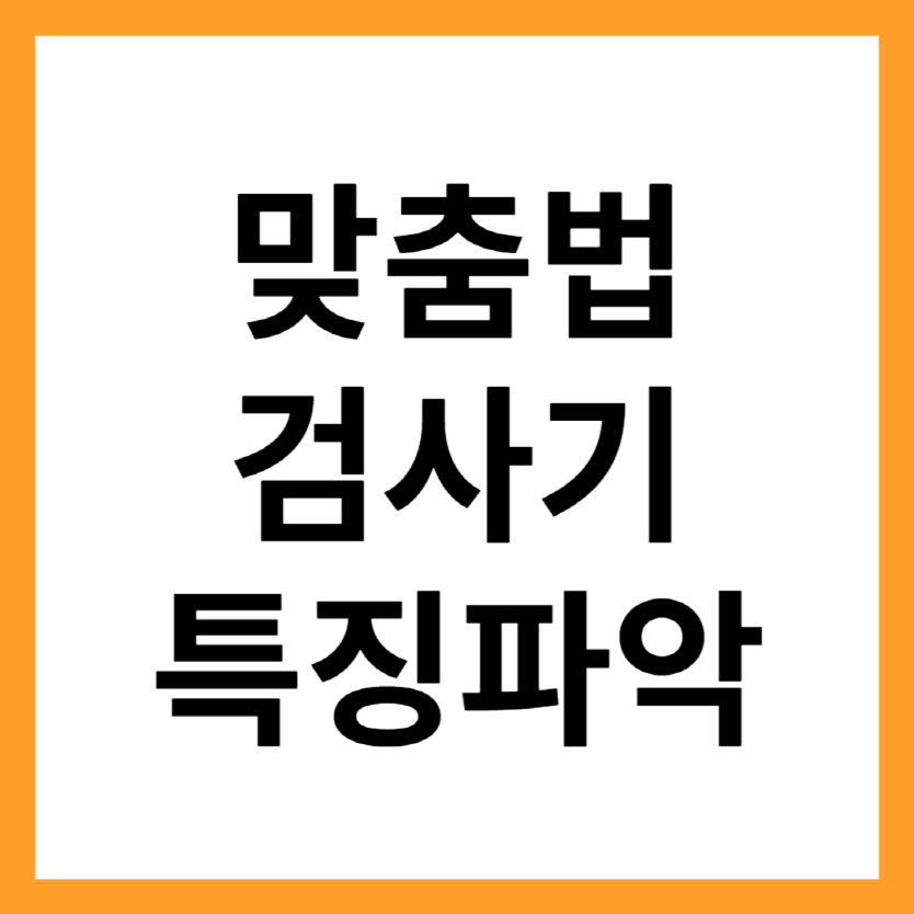 맞춤법 검사기 특징 제대로 파악하자