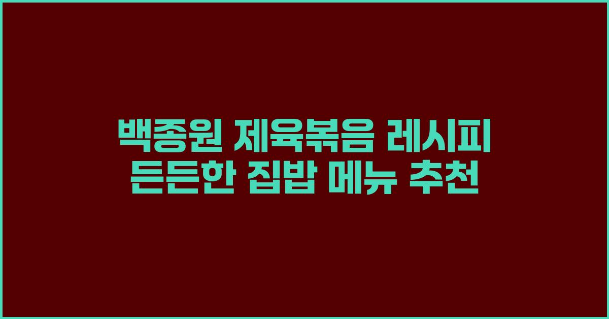 백종원 제육볶음 레시피 든든한 집밥 메뉴~