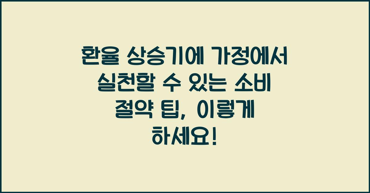 환율 상승기에 가정에서 실천할 수 있는 소비 절약 팁
